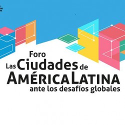 Foro ¨Las ciudades de América Latina ante los desafíos globales”
